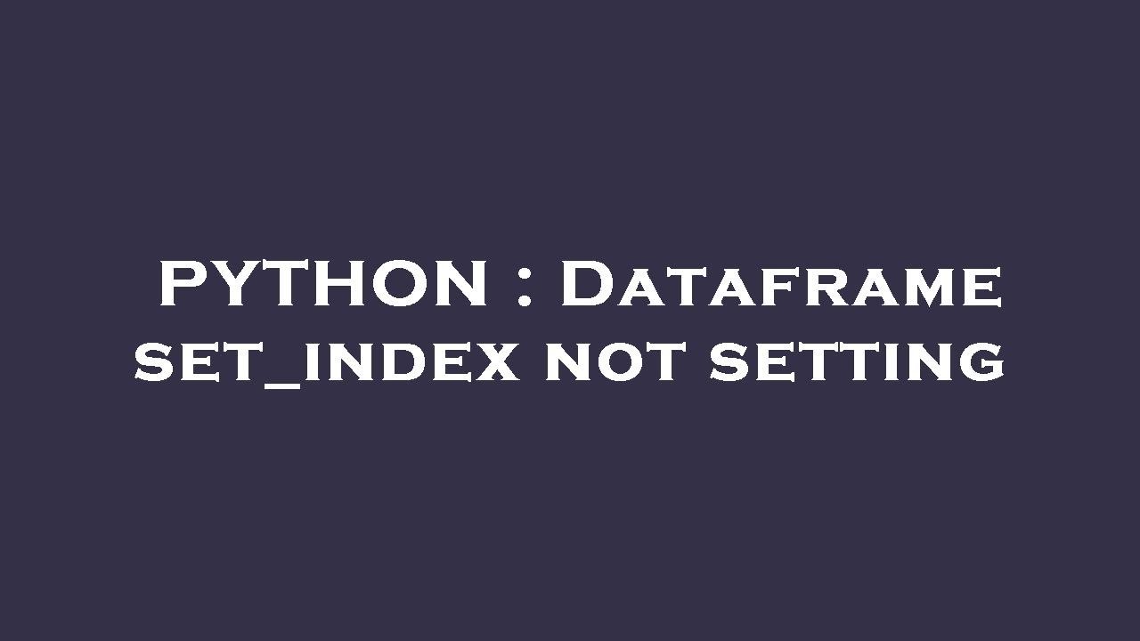 Python: Fix DataFrame set_index Not Working