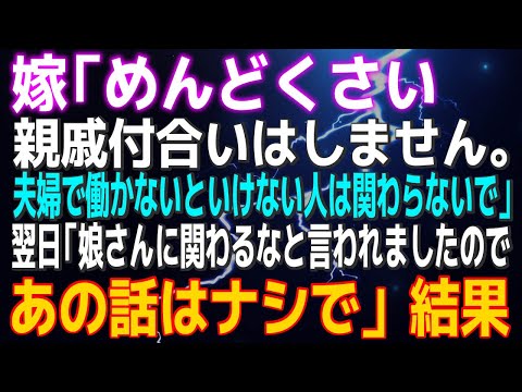 【スカッとする話】嫁「めんどくさい親戚付合いはしません。夫婦で働かないといけない人は関わらないでｗ」翌日「娘さんに『関わるな』と言われましたので、あの話はなしで」結果