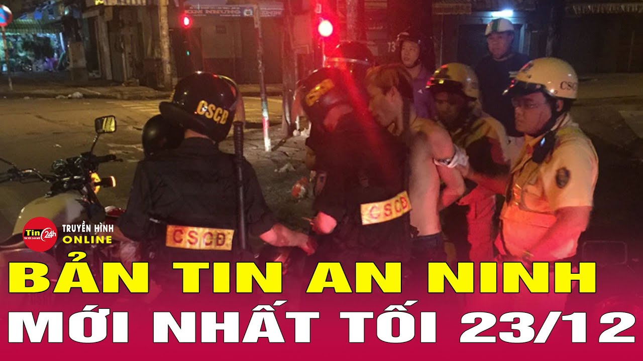 Tin Tức Nóng Nhất 24h Hôm Nay 23/12 | Tin An Ninh Thời Sự Mới Nhất Hôm Nay | Tin24h