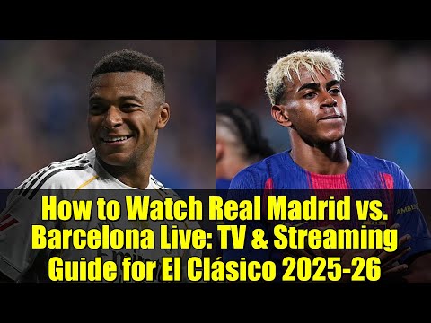 How to Watch Real Madrid vs. Barcelona Live: TV & Streaming Guide for El Clásico 2025-26