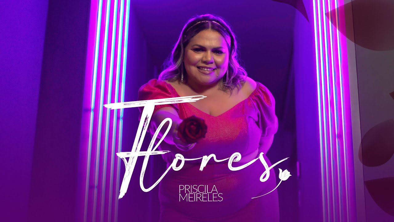 Priscila Meireles - FLORES (MELHOR DO QUE VOCÊ)