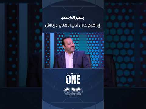 بشير التابعي: إبراهيم عادل في الأهلي وببلاش