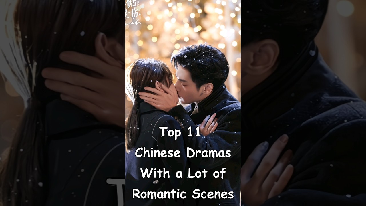 Top 11 Chinese Dramas with Romantic Scenes ❤️