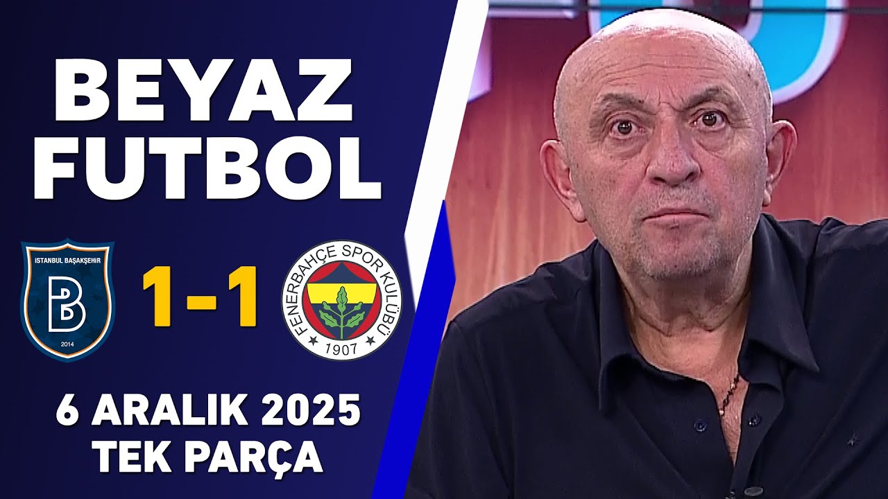 Beyaz Futbol 6 Aralık 2025: Başakşehir 1-1 Fenerbahçe ⚽