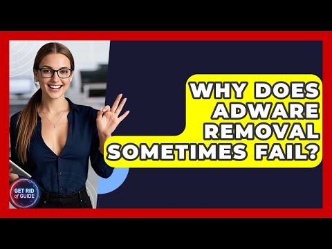 Why Does Adware Removal Sometimes Fail? - Get Rid Of Guide