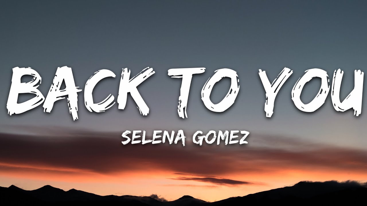 Selena Gomez - Back To You Lyrics 🎶