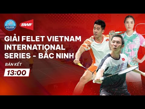 🔴TRỰC TIẾP: BWF CONTINENTAL CIRCUIT 2025 FELET VIETNAM INTERNATIONAL SERIES - BẮC NINH