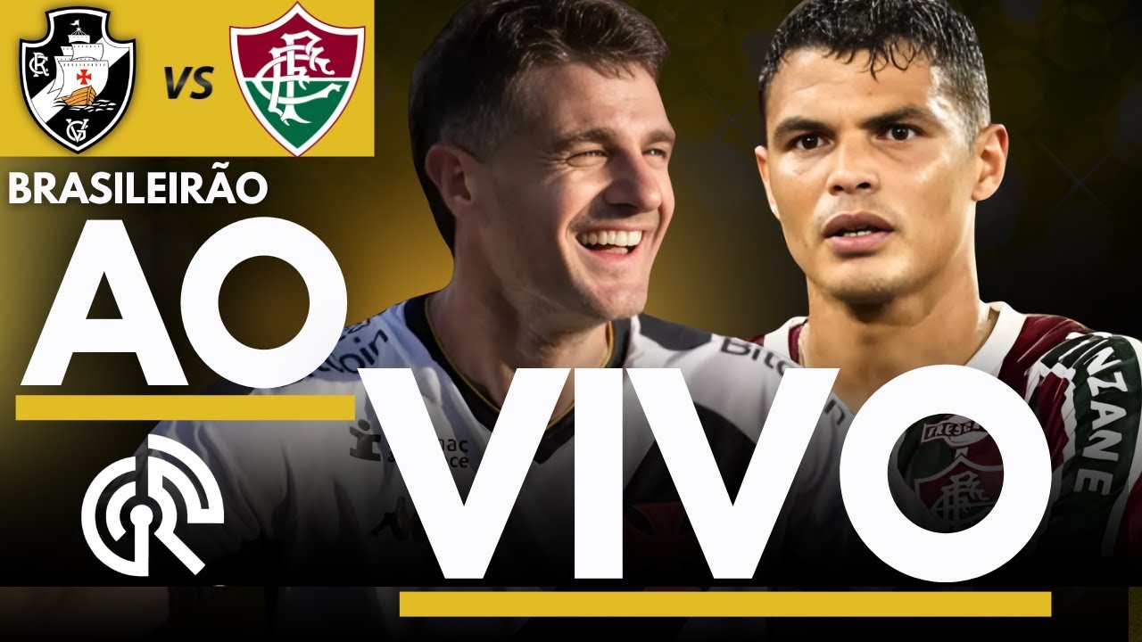 VASCO X FLUMINENSE AO VIVO | Campeonato Brasileiro 2025