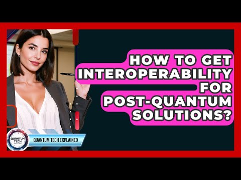 How To Get Interoperability For Post-Quantum Solutions? - Quantum Tech Explained
