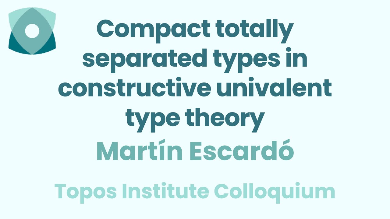 Martín Escardó Explores Compact Totally Separated Types in Constructive Univalent Type Theory 🔍