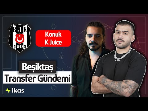 Beşiktaş Transfer Gündemi & Sohbeti | Konuk : @KJuiceThePS