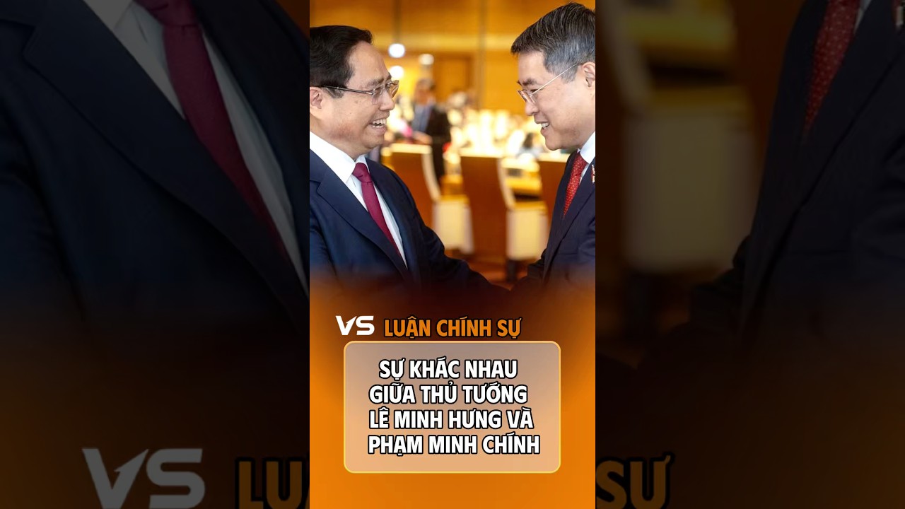 Thủ tướng Lê Minh Hưng và Phạm Minh Chính ai giỏi hơn?