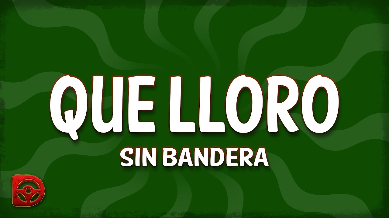 Sin Bandera - Que Lloro Lyrics 🎶