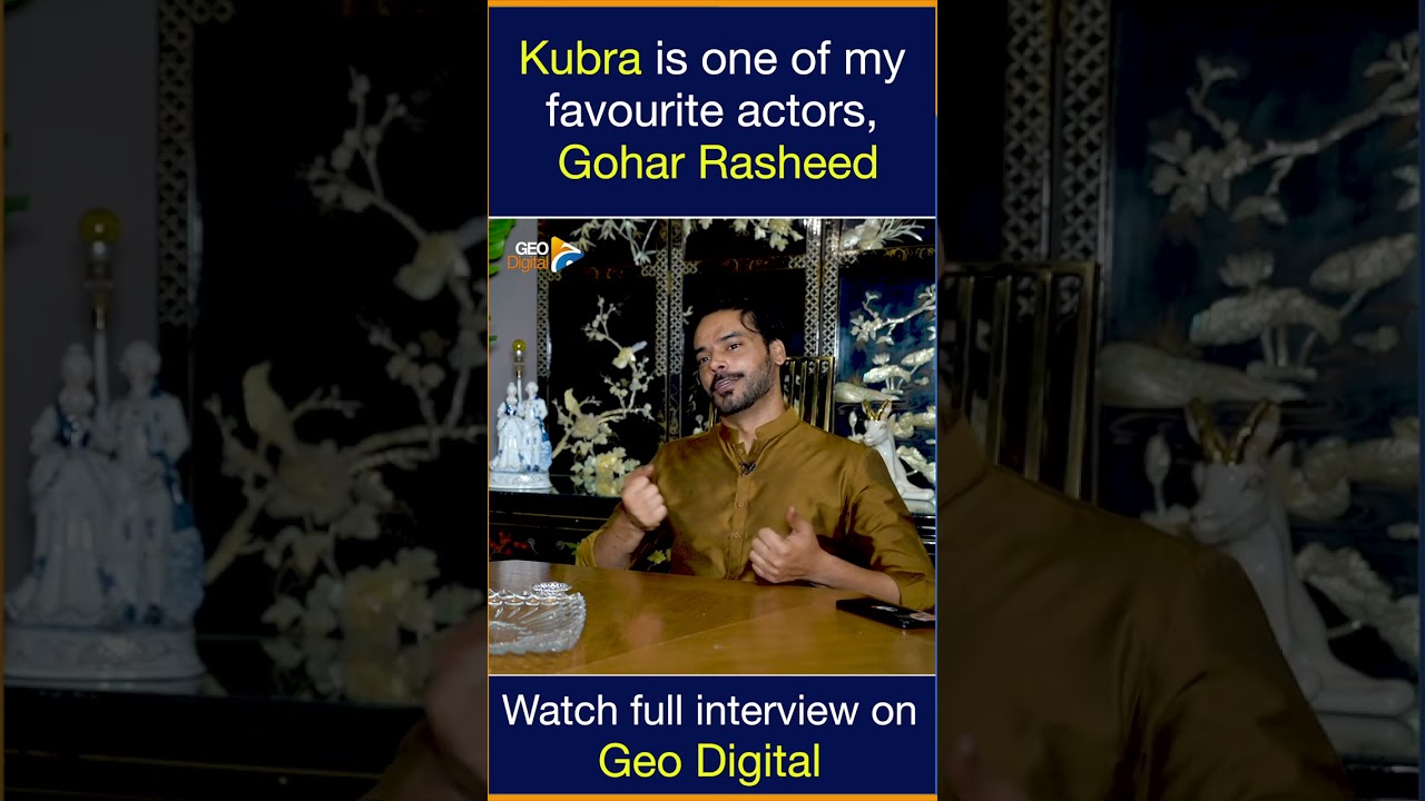 Gohar Rasheed Praises Kubra as One of His Favorite Actors 🎬