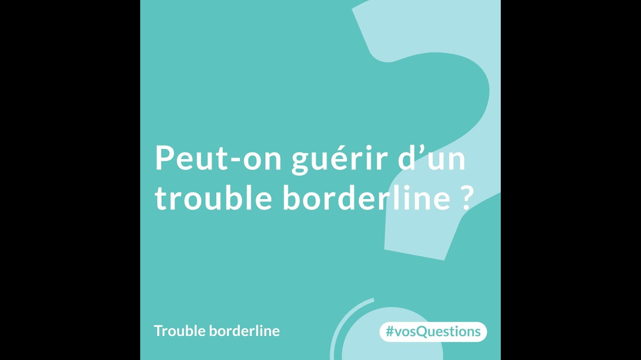 6. Peut-on guérir du trouble borderline ?