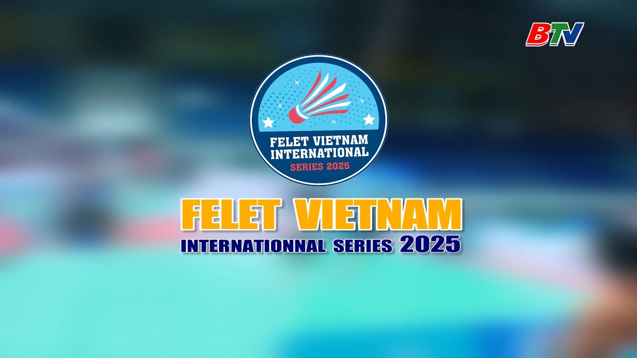 Trực Tiếp Chung Kết Giải Cầu Lông Quốc Tế Felet Vietnam 2025 🏸