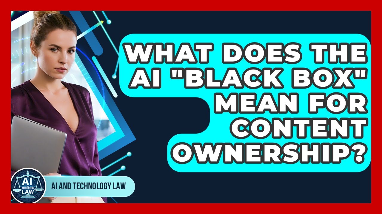 Understanding the AI 'Black Box' and Its Impact on Content Ownership ⚖️