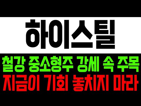 [ 하이스틸 주가전망 ] 철강 중소형주 강세 속 주목!  지금이 기회 놓치지마라