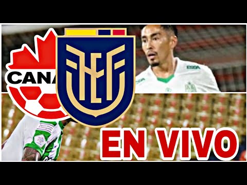 CANADÁ VS ECUADOR EN VIVO AMISTOSO INTERNACIONAL HOY VER PARTIDO 