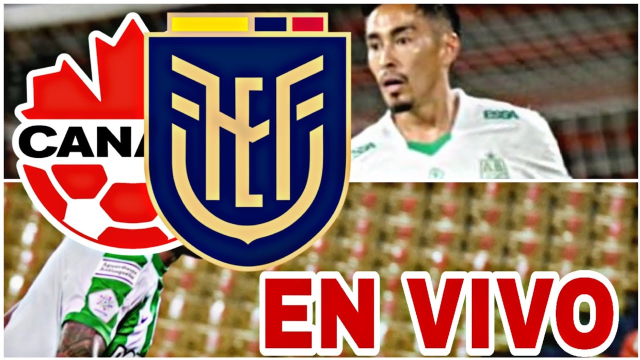 ¡No te pierdas el Partido Canadá vs Ecuador en Vivo Hoy! ⚽