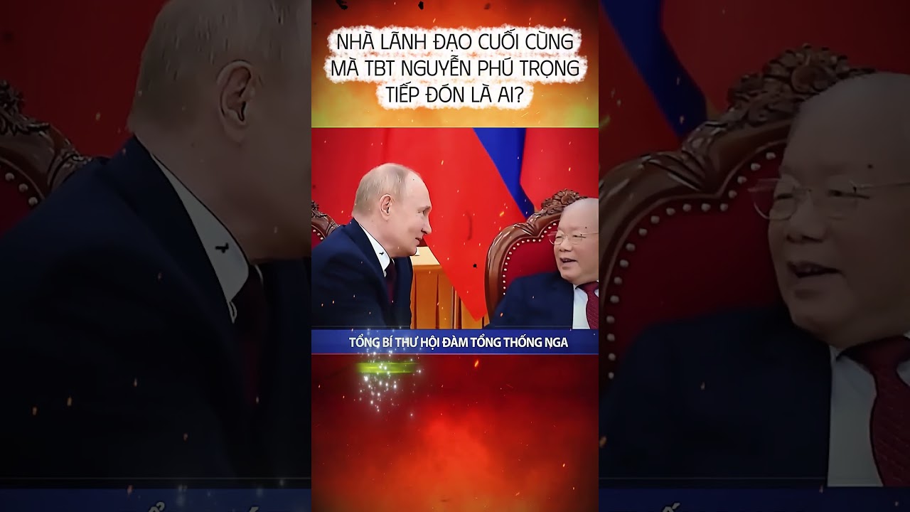 Ai Là Người Đón Tiếp TBT Nguyễn Phú Trọng Lần Cuối? 🇻🇳