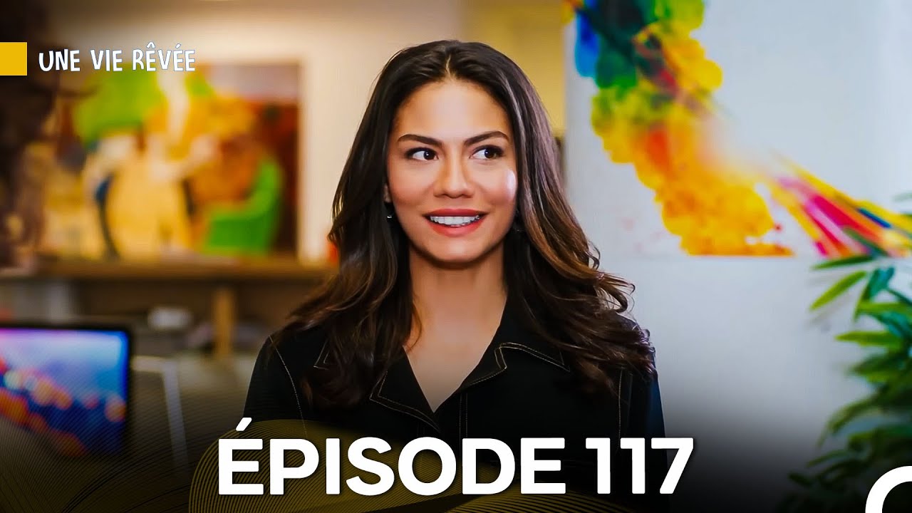 Une Vie Rêvée Épisode 117 en Français – Résumé et Streaming Gratuit 🎬