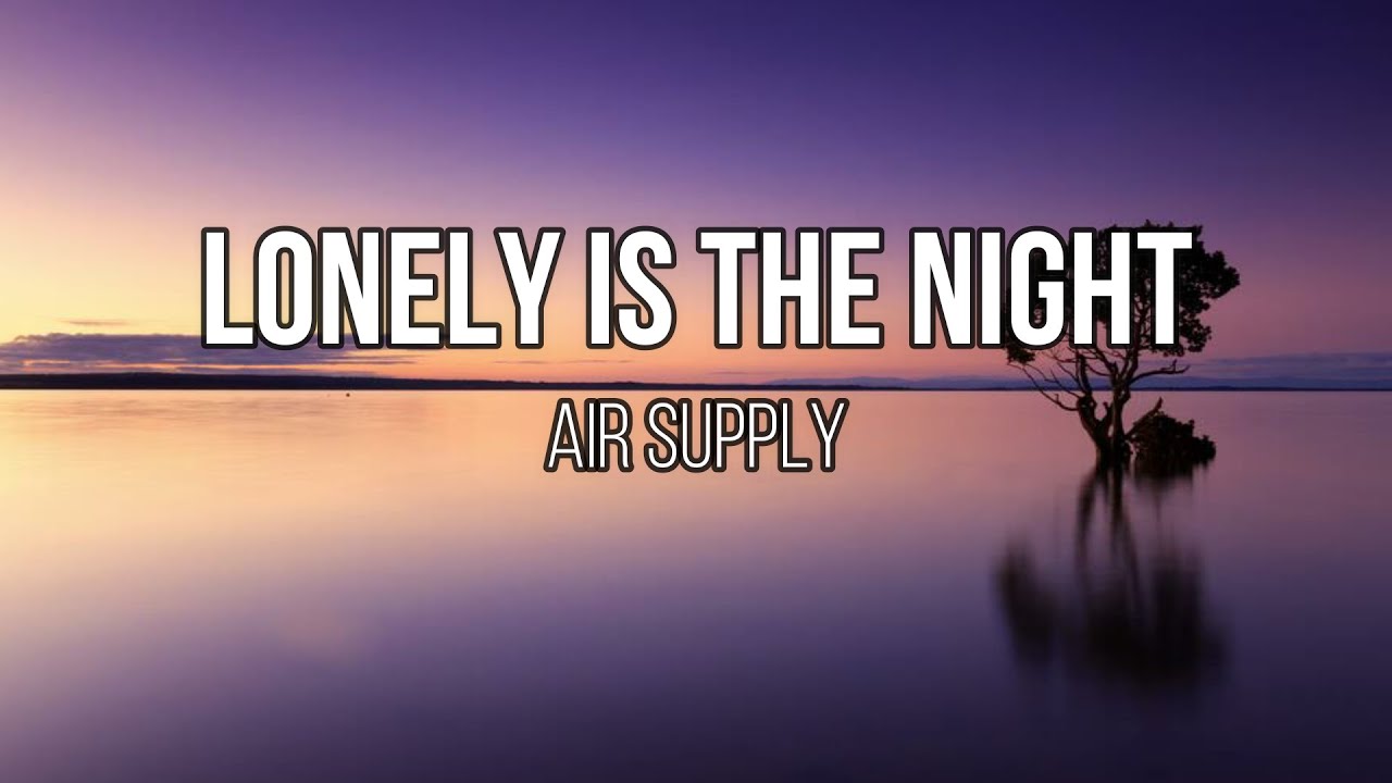 Air Supply - Lonely Is the Night Lyrics