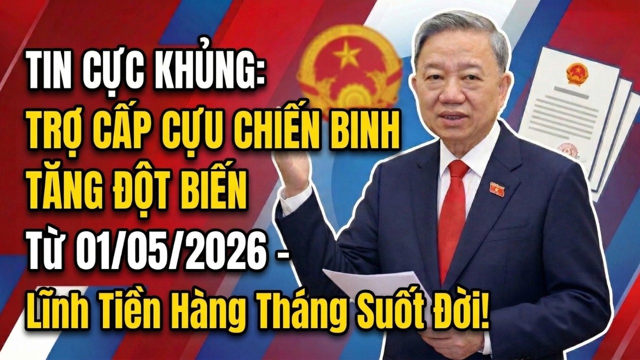 TIN CỰC KHỦNG: Trợ Cấp Cựu Chiến Binh Tăng Đột Biến Từ 01/05/2026 | Lĩnh Tiền Hàng Tháng Suốt Đời