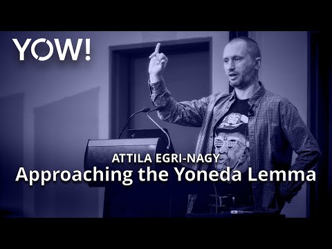 Approaching the Yoneda Lemma • Attila Egri-Nagy • YOW! 2019