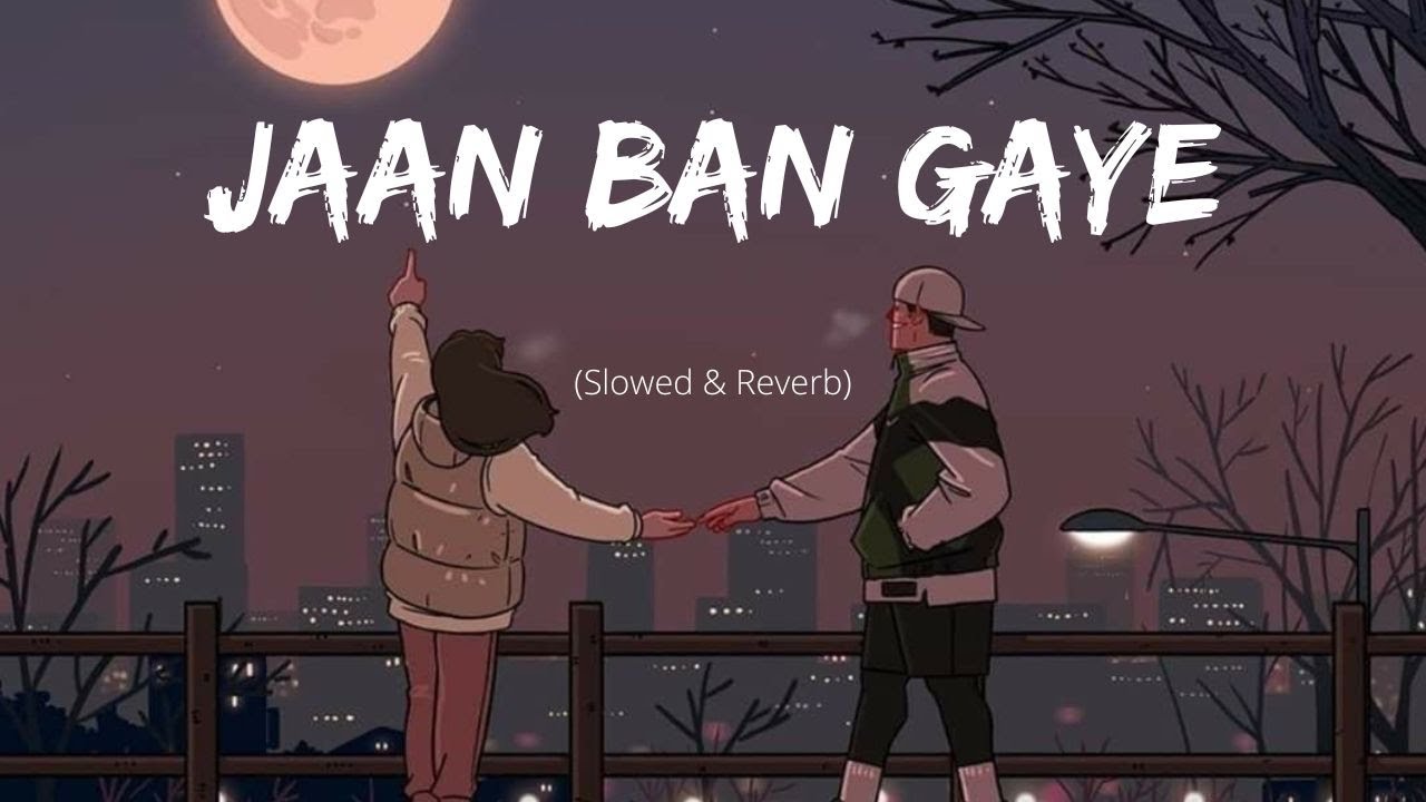 Jaan Ban Gaye (Perfectly Slowed) 🍁 – Full Lyrics & Romantic Song