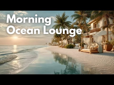 Morning by the Ocean | Chill Lounge & Ambient Mix for a Peaceful Start music
