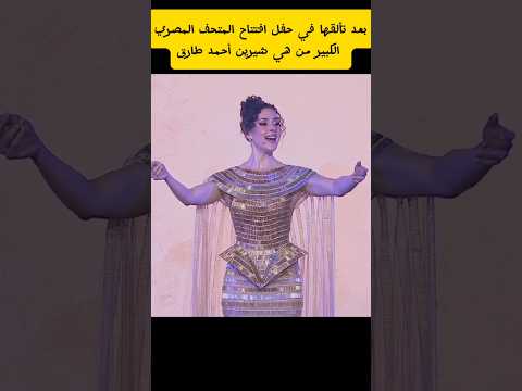 بعد تألقها في حفل افتتاح المتحف المصري الكبير من هي شيرين أحمد طارق