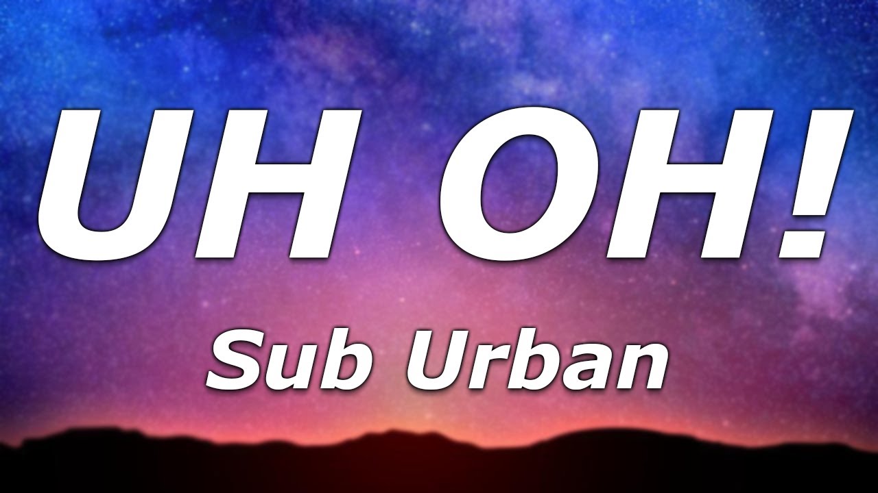 Sub Urban - UH OH! (Lyrics) - "Uh, oh, you made a mistake"