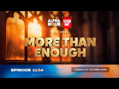 ALPHA HOUR EPISODE 1134 || MORE THAN ENOUGH || TUESDAY, 21st OCTOBER 2025