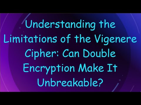 Understanding the Limitations of the Vigenere Cipher: Can Double Encryption Make It Unbreakable?