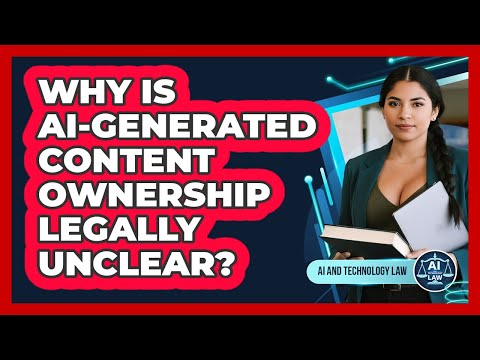 Why Is AI-generated Content Ownership Legally Unclear? - AI and Technology Law