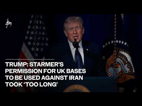 Trump: Starmer’s permission for UK bases to be used against Iran took ‘too long’