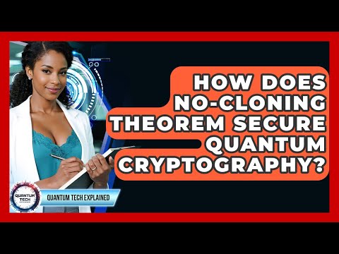 How Does No-Cloning Theorem Secure Quantum Cryptography? - Quantum Tech Explained