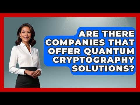 Are There Companies That Offer Quantum Cryptography Solutions? - Quantum Tech Explained