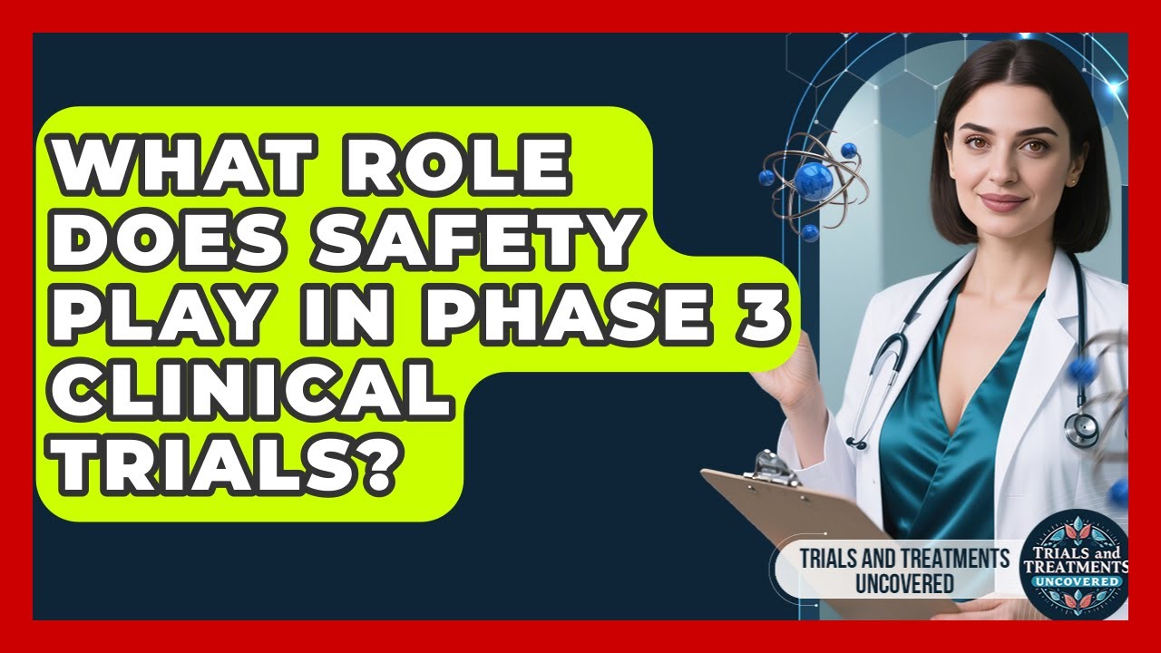 Understanding the Crucial Role of Safety in Phase 3 Clinical Trials 🩺