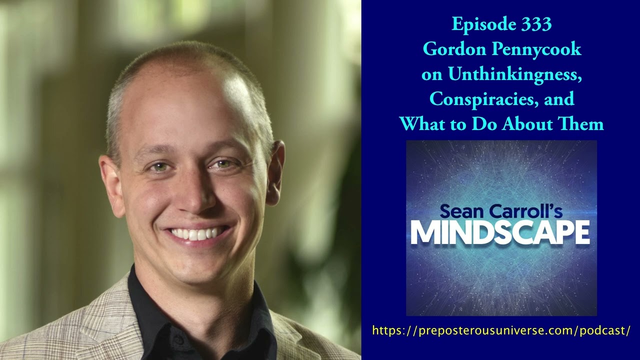 Mindscape 333 | Gordon Pennycook on Conspiracies & Unthinkingness 🤔