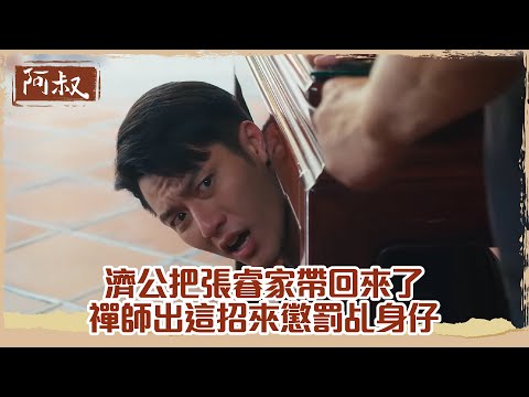 【#阿叔】濟公把張睿家帶回來了  但...該罰的不能少  禪師出這招來懲罰乩身仔...｜EP51 精華