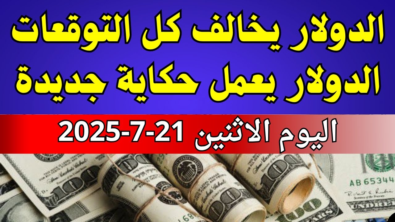 أسعار الدولار اليوم في مصر (السوق الرسمية والسوداء) - 21 يوليو 2025 💵