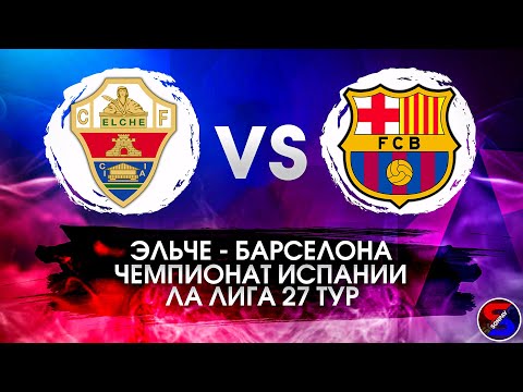 ЭЛЬЧЕ - БАРСЕЛОНА СМОТРИМ МАТЧ / ЛА ЛИГА 27 ТУР, ЧЕМПИОНАТ ИСПАНИИ / ОБСУЖДАЕМ И ОБЩАЕМСЯ 01.04.23