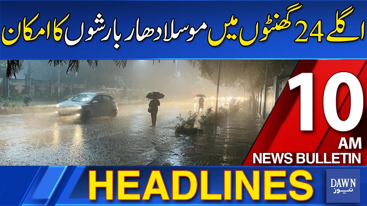 Dawn News Headlines at 10 AM: Heavy Rain Expected Within 24 Hours ☔