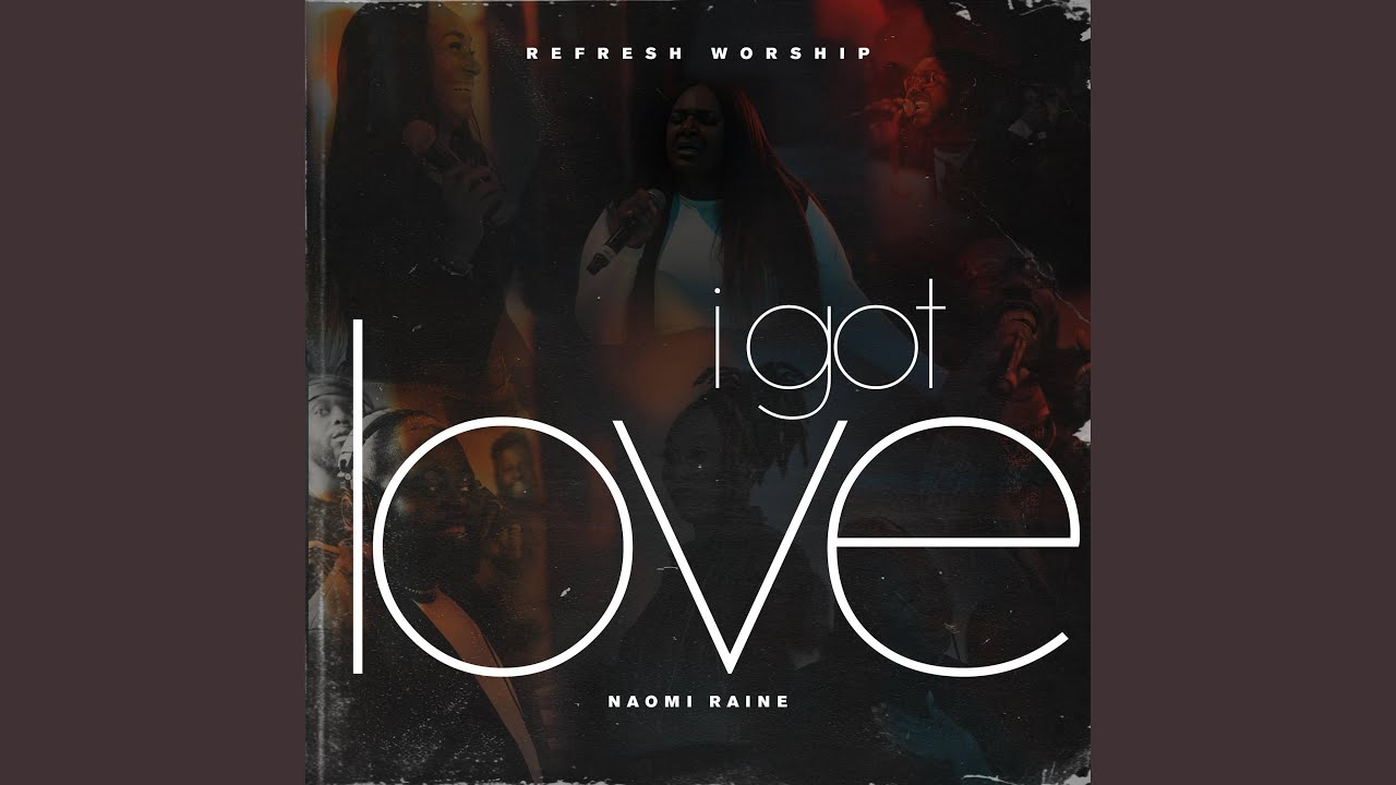 I Got Love by ReFresh Worship & Naomi Raine ❤️