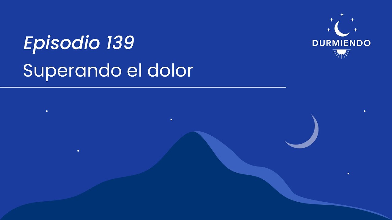 Superando el Dolor 🌟 - Episodio 139 | Durmiendo Podcast