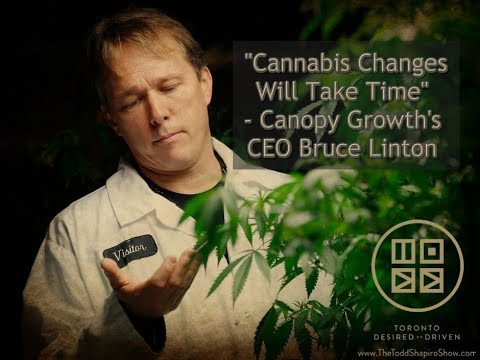 "Cannabis Changes Will Take Time" - Canopy Growth's CEO Bruce Linton