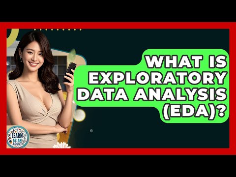 What Is Exploratory Data Analysis (EDA)? - Learn As An Adult