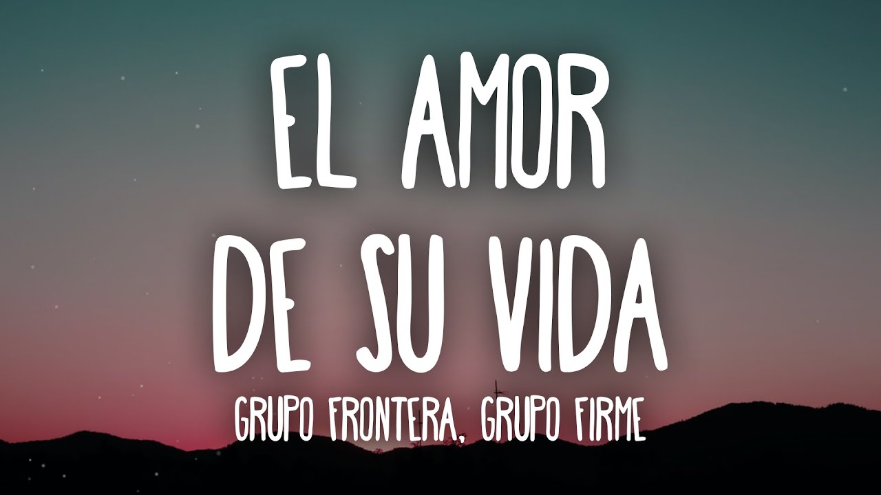 Grupo Frontera & Firme - EL AMOR DE SU VIDA Lyrics